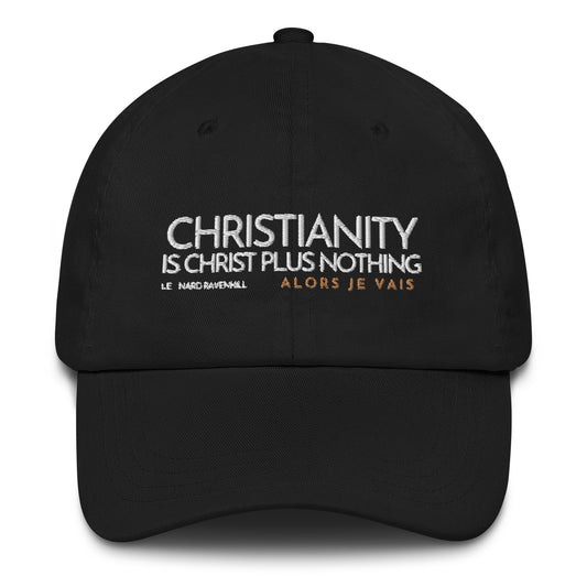 CHRISTIANITY IS CHRIST PLUS NOTHING DAD HAT