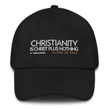 CHRISTIANITY IS CHRIST PLUS NOTHING DAD HAT