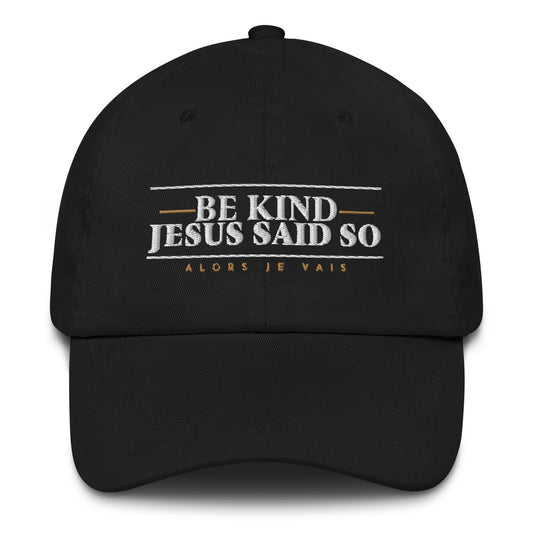 BE KIND BEACUSE JESUS SAID SO DAD HAT