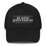 BE KIND BEACUSE JESUS SAID SO DAD HAT
