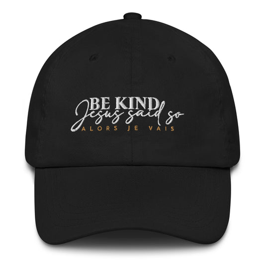BE KIND BEACUSE JESUS SAID SO DAD HAT