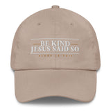 BE KIND BEACUSE JESUS SAID SO DAD HAT