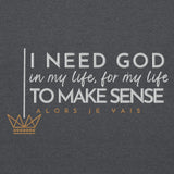 I NEED GOD IN MY LIFE TO MAKE SENSE UNISEX SWEATSHIRT (STLYE 2