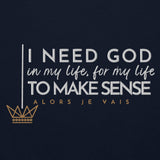 I NEED GOD IN MY LIFE TO MAKE SENSE UNISEX SWEATSHIRT (STLYE 2