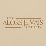 ALORS JE VAIS - LIVE CHRISTANLY SWWEATSHIRT (STYLE GOLD, CLASSIC + SIGNATURE-W)