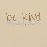 BE KIND - JESUS SAID SO SWEATSHIRT (STYLE WHITE HEART)