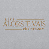 ALORS JE VAIS - LIVE CHRISTANLY SWWEATSHIRT (STYLE GOLD, CLASSIC + SIGNATURE-W)