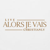 ALORS JE VAIS - LIVE CHRISTANLY SWWEATSHIRT (STYLE GOLD, CLASSIC + SIGNATURE-W)