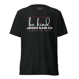 BE KIND - JESUS SAID SO UNISEX TEE