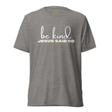 BE KIND JESUS SAID SO UNISEX TEE -BG