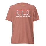 BE KIND - JESUS SAID SO UNISEX TEE