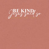 BE KIND -JESUS SAID SO- UNISEX TEE -FANCY