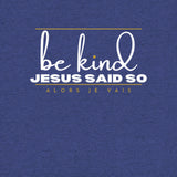 BE KIND JESUS SAID SO UNISEX TEE -BG