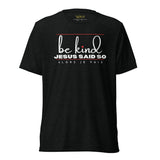 BE KIND - JESUS SAID SO UNISEX TEE