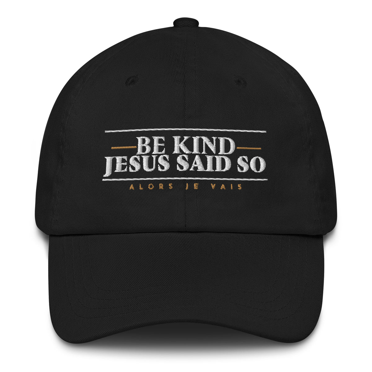 BE KIND BEACUSE JESUS SAID SO DAD HAT