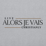 ALORS JE VAIS - LIVE CHRISTANLY  SWEATSHIRT (CLASSIC-W