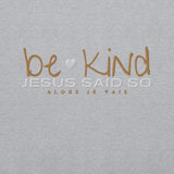BE KIND - JESUS SAID SO SWEATSHIRT (STYLE WHITE HEART)