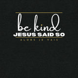 BE KIND JESUS SAID SO UNISEX TEE -BG