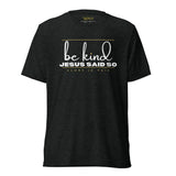 BE KIND JESUS SAID SO UNISEX TEE -BG