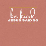 BE KIND JESUS SAID SO UNISEX TEE -BG